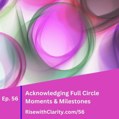 Acknowledging Full Circle Moments & Milestones