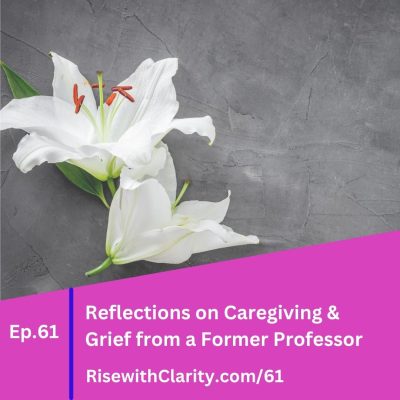Reflections on Caregiving & Grief from a Former Professor